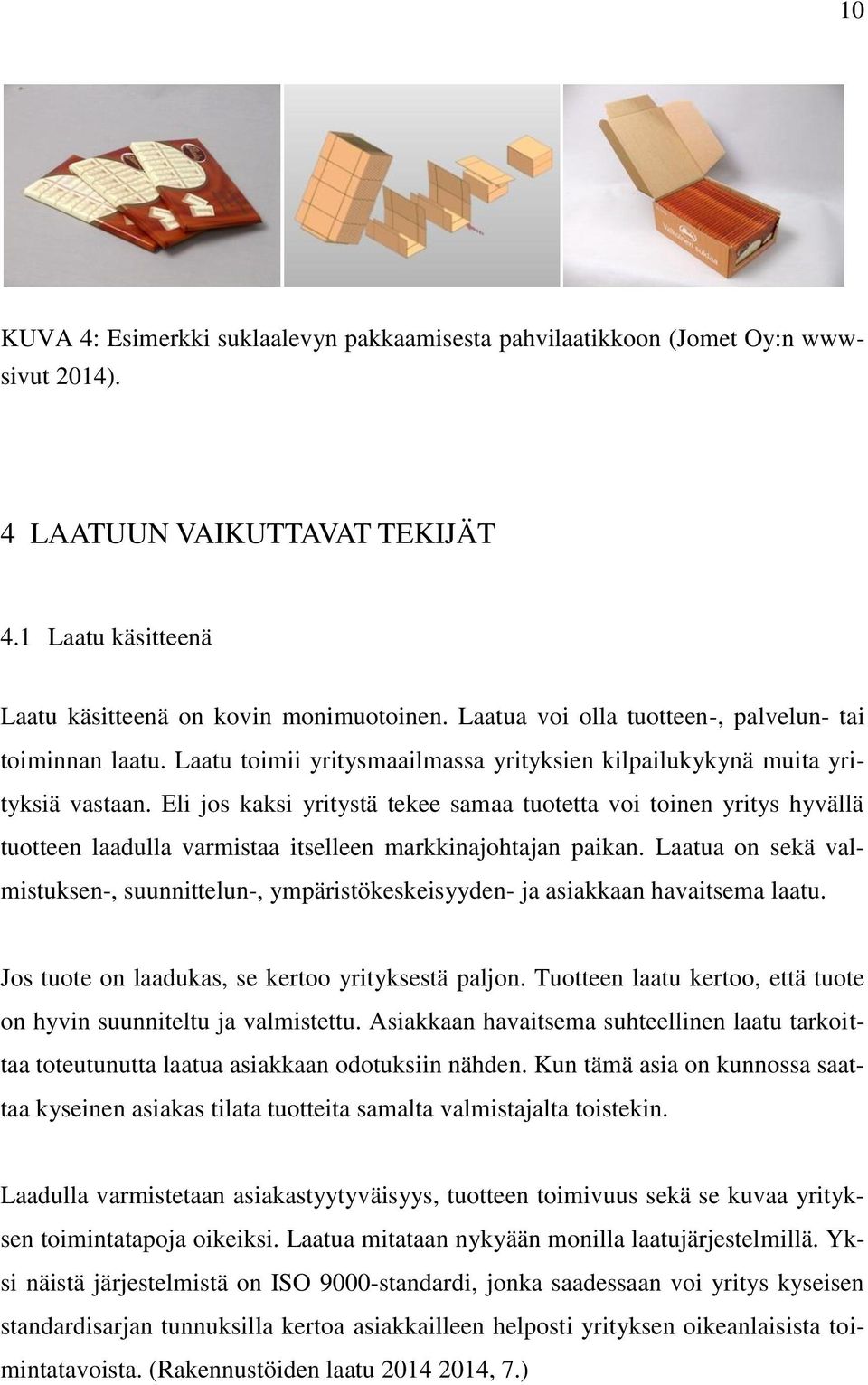 Eli jos kaksi yritystä tekee samaa tuotetta voi toinen yritys hyvällä tuotteen laadulla varmistaa itselleen markkinajohtajan paikan.