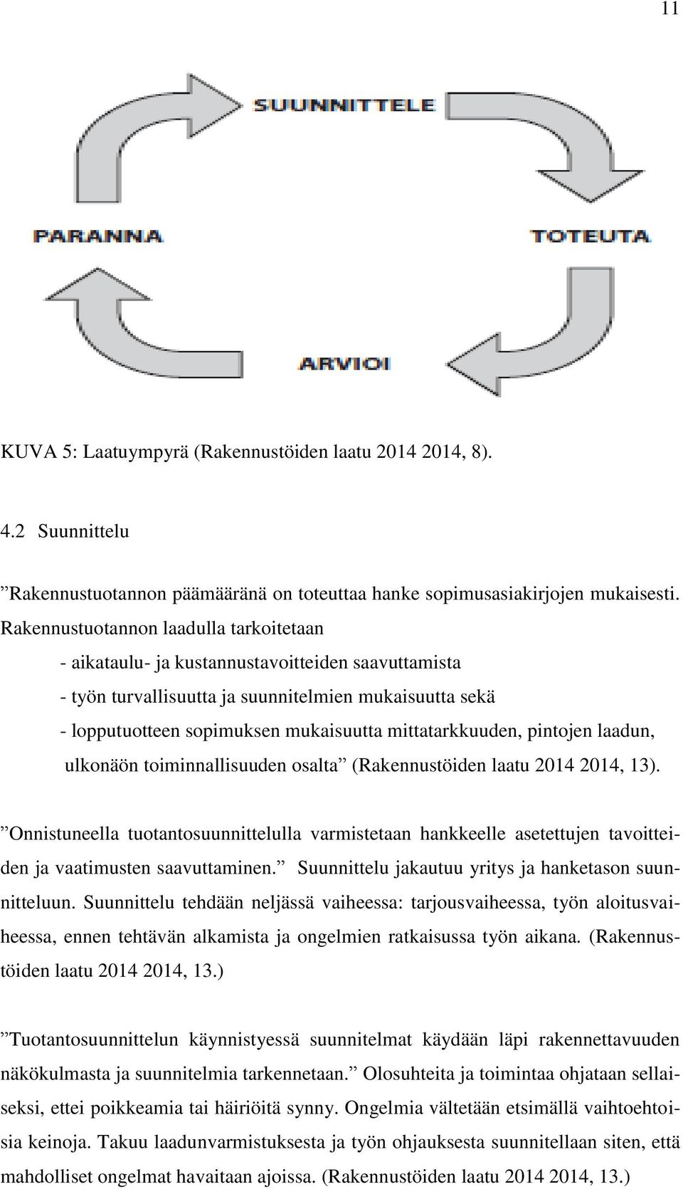 mittatarkkuuden, pintojen laadun, ulkonäön toiminnallisuuden osalta (Rakennustöiden laatu 2014 2014, 13).