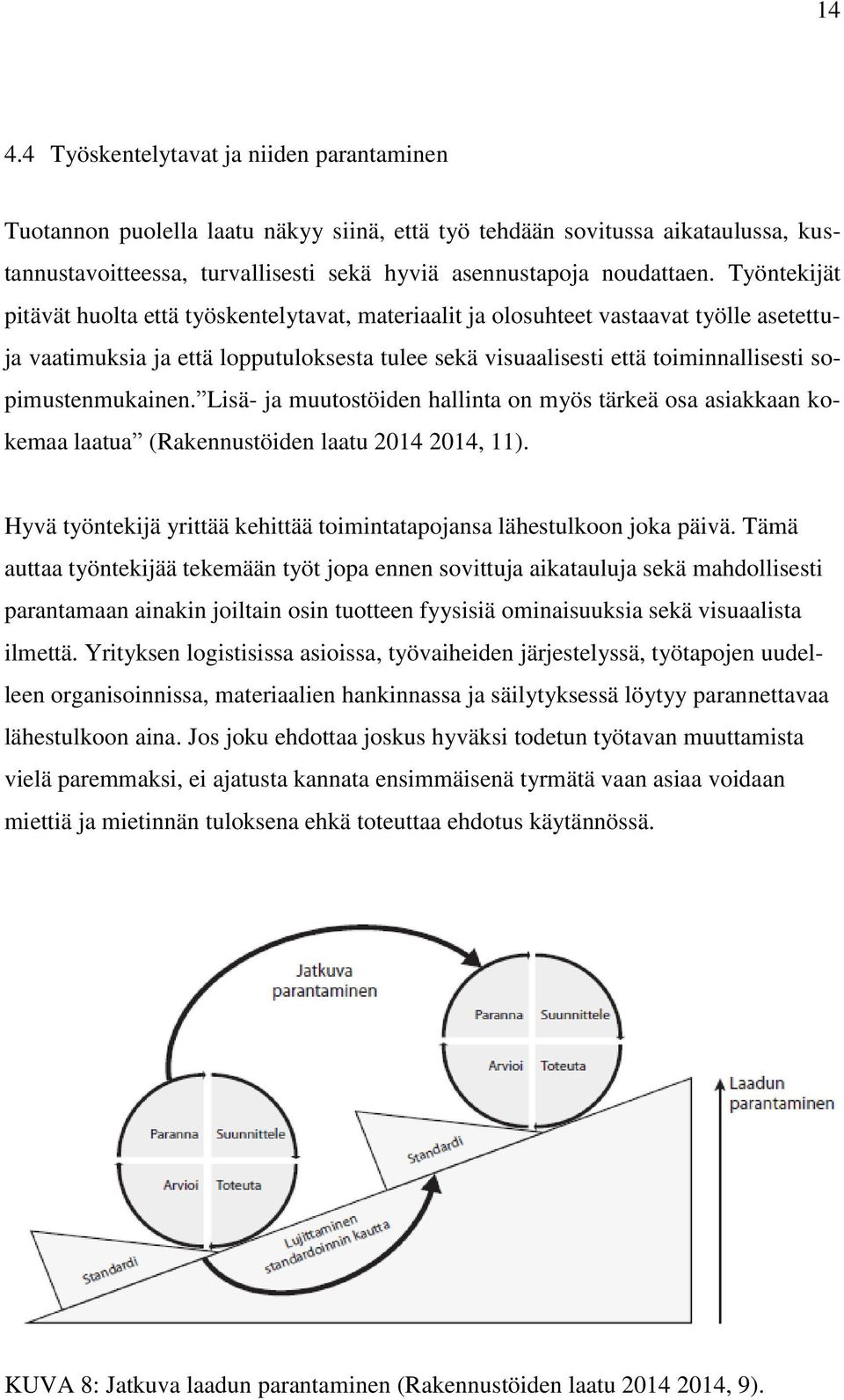 sopimustenmukainen. Lisä- ja muutostöiden hallinta on myös tärkeä osa asiakkaan kokemaa laatua (Rakennustöiden laatu 2014 2014, 11).