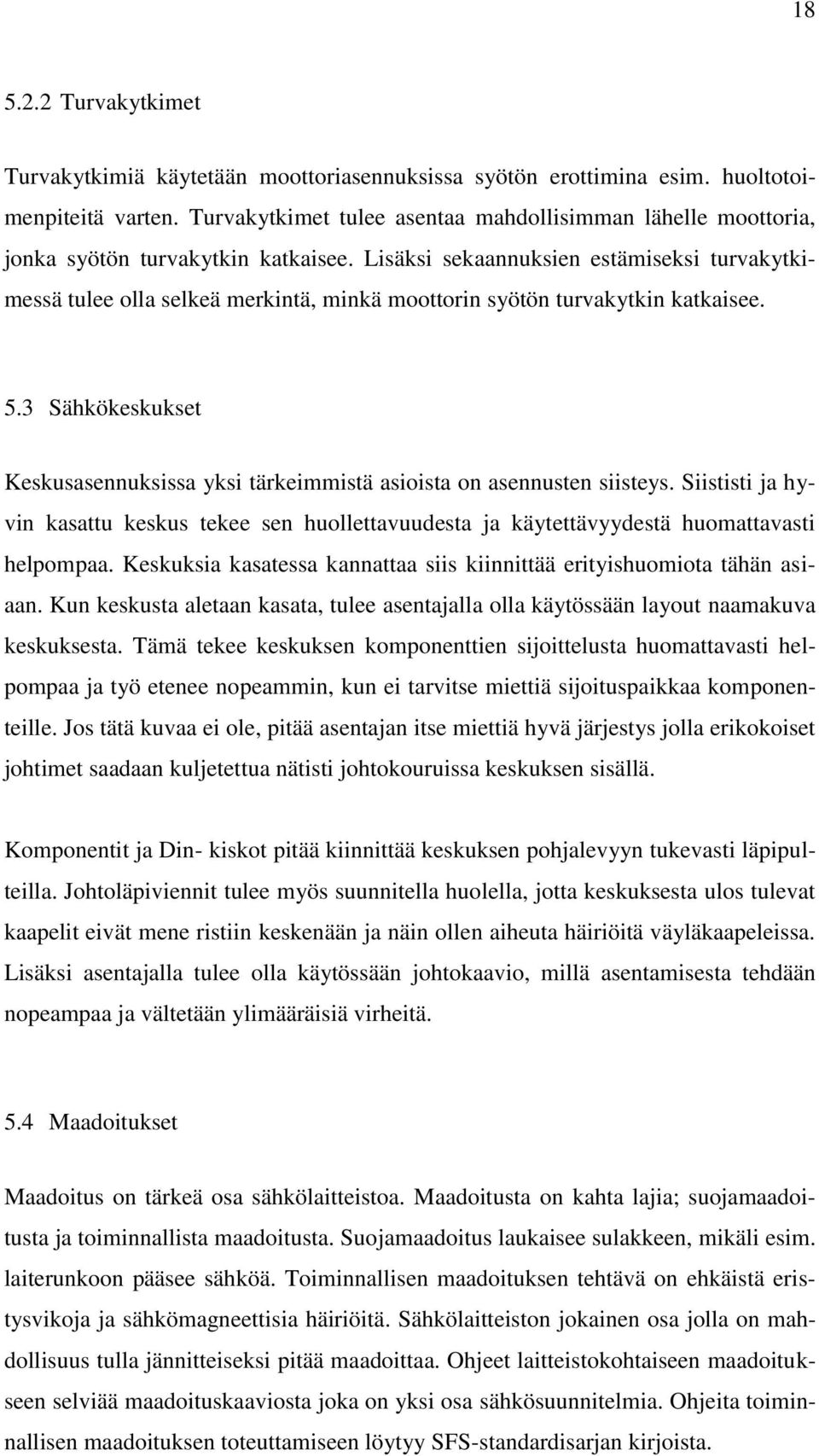 Lisäksi sekaannuksien estämiseksi turvakytkimessä tulee olla selkeä merkintä, minkä moottorin syötön turvakytkin katkaisee. 5.