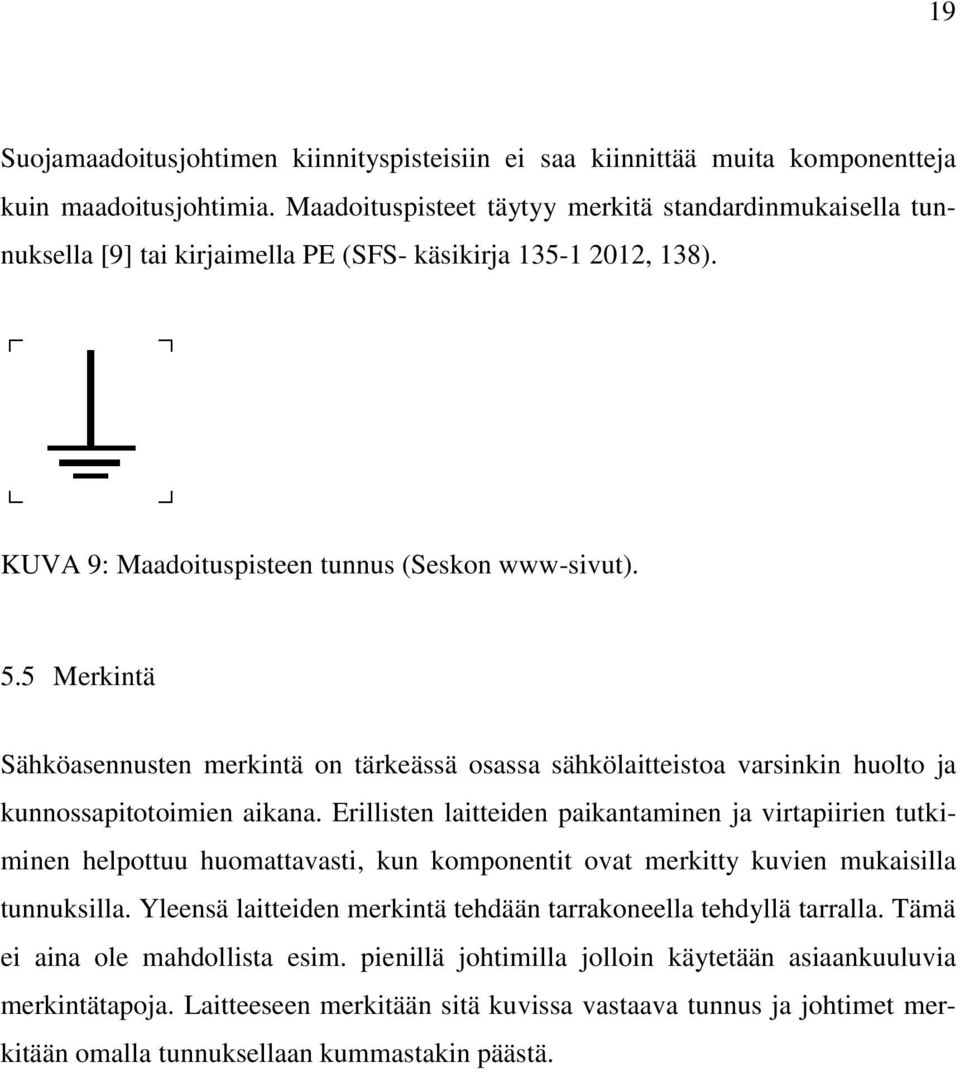 5 Merkintä Sähköasennusten merkintä on tärkeässä osassa sähkölaitteistoa varsinkin huolto ja kunnossapitotoimien aikana.