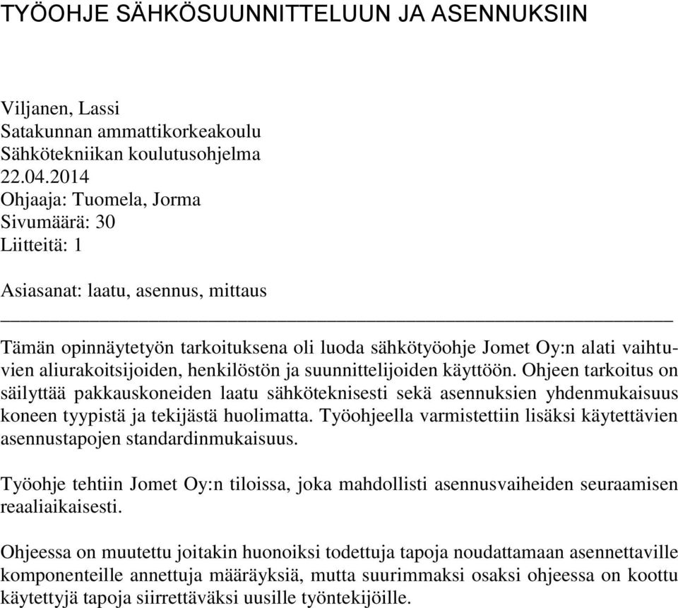 henkilöstön ja suunnittelijoiden käyttöön. Ohjeen tarkoitus on säilyttää pakkauskoneiden laatu sähköteknisesti sekä asennuksien yhdenmukaisuus koneen tyypistä ja tekijästä huolimatta.