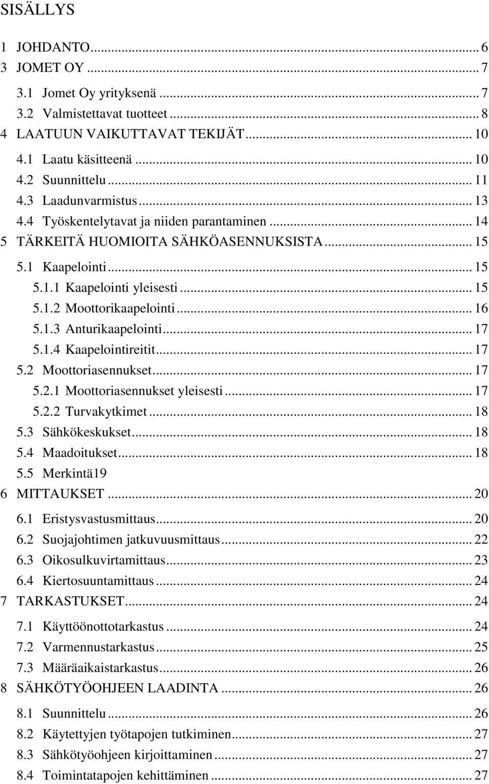 .. 16 5.1.3 Anturikaapelointi... 17 5.1.4 Kaapelointireitit... 17 5.2 Moottoriasennukset... 17 5.2.1 Moottoriasennukset yleisesti... 17 5.2.2 Turvakytkimet... 18 5.3 Sähkökeskukset... 18 5.4 Maadoitukset.