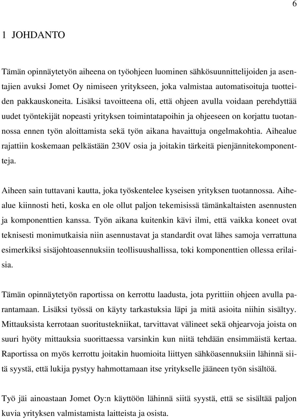 havaittuja ongelmakohtia. Aihealue rajattiin koskemaan pelkästään 230V osia ja joitakin tärkeitä pienjännitekomponentteja.