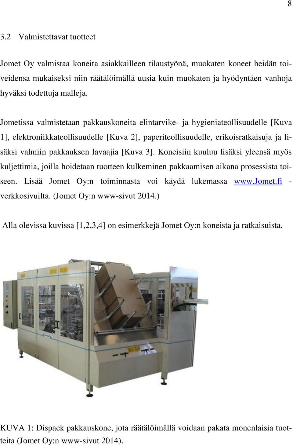 Jometissa valmistetaan pakkauskoneita elintarvike- ja hygieniateollisuudelle [Kuva 1], elektroniikkateollisuudelle [Kuva 2], paperiteollisuudelle, erikoisratkaisuja ja lisäksi valmiin pakkauksen