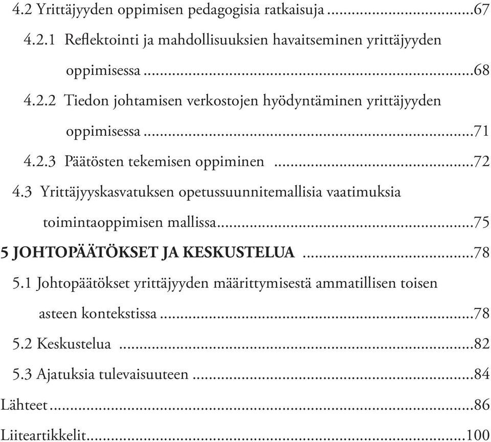 ..75 5 JOHTOPÄÄTÖKSET JA KESKUSTELUA...78 5.1 Johtopäätökset yrittäjyyden määrittymisestä ammatillisen toisen asteen kontekstissa...78 5.2 Keskustelua.