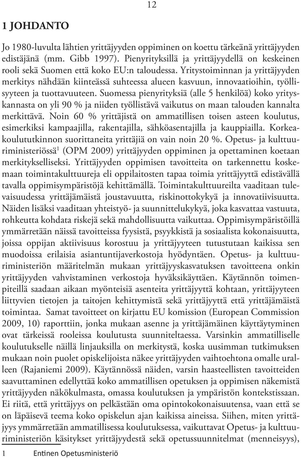 Yritystoiminnan ja yrittäjyyden merkitys nähdään kiinteässä suhteessa alueen kasvuun, innovaatioihin, työllisyyteen ja tuottavuuteen.