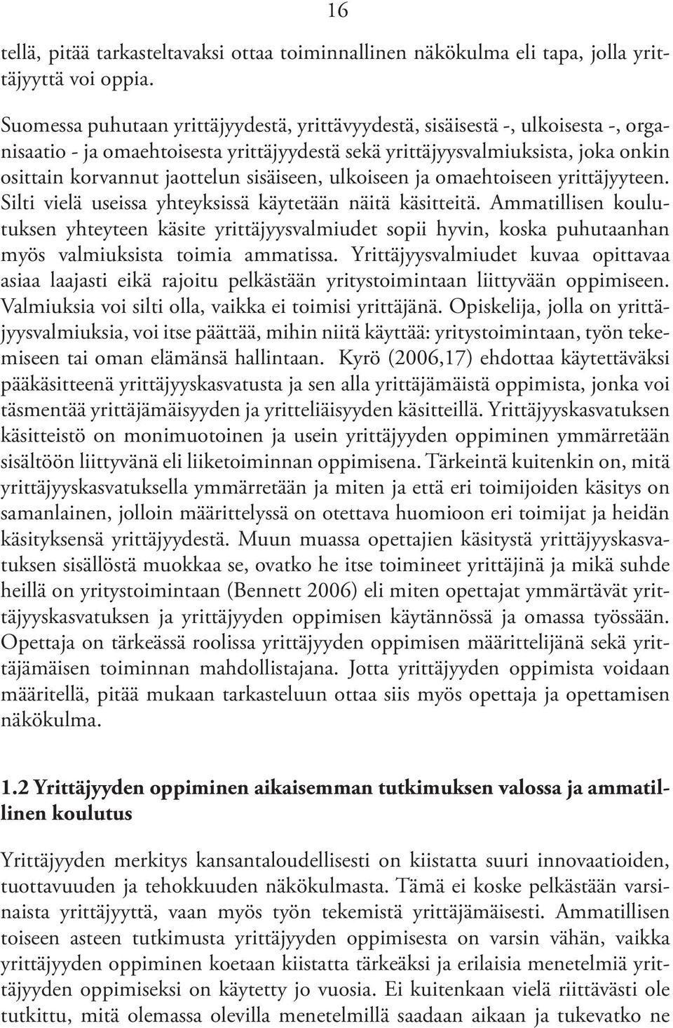 sisäiseen, ulkoiseen ja omaehtoiseen yrittäjyyteen. Silti vielä useissa yhteyksissä käytetään näitä käsitteitä.