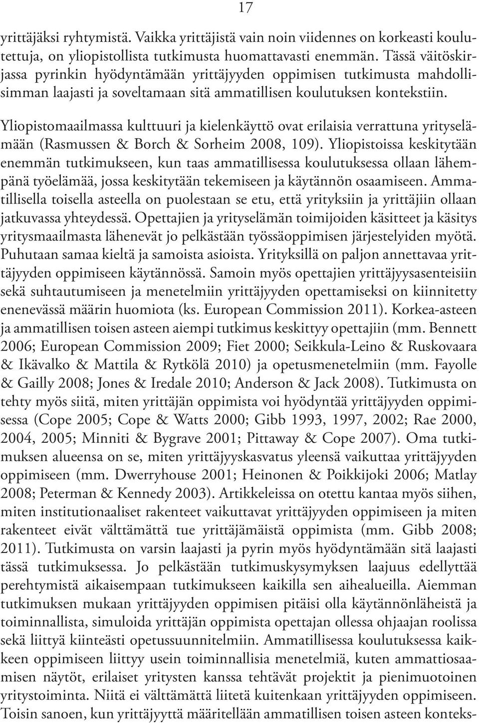 Yliopistomaailmassa kulttuuri ja kielenkäyttö ovat erilaisia verrattuna yrityselämään (Rasmussen & Borch & Sorheim 2008, 109).