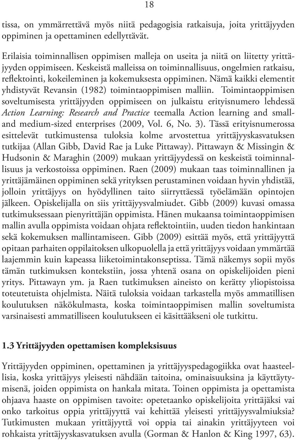 Keskeistä malleissa on toiminnallisuus, ongelmien ratkaisu, reflektointi, kokeileminen ja kokemuksesta oppiminen. Nämä kaikki elementit yhdistyvät Revansin (1982) toimintaoppimisen malliin.