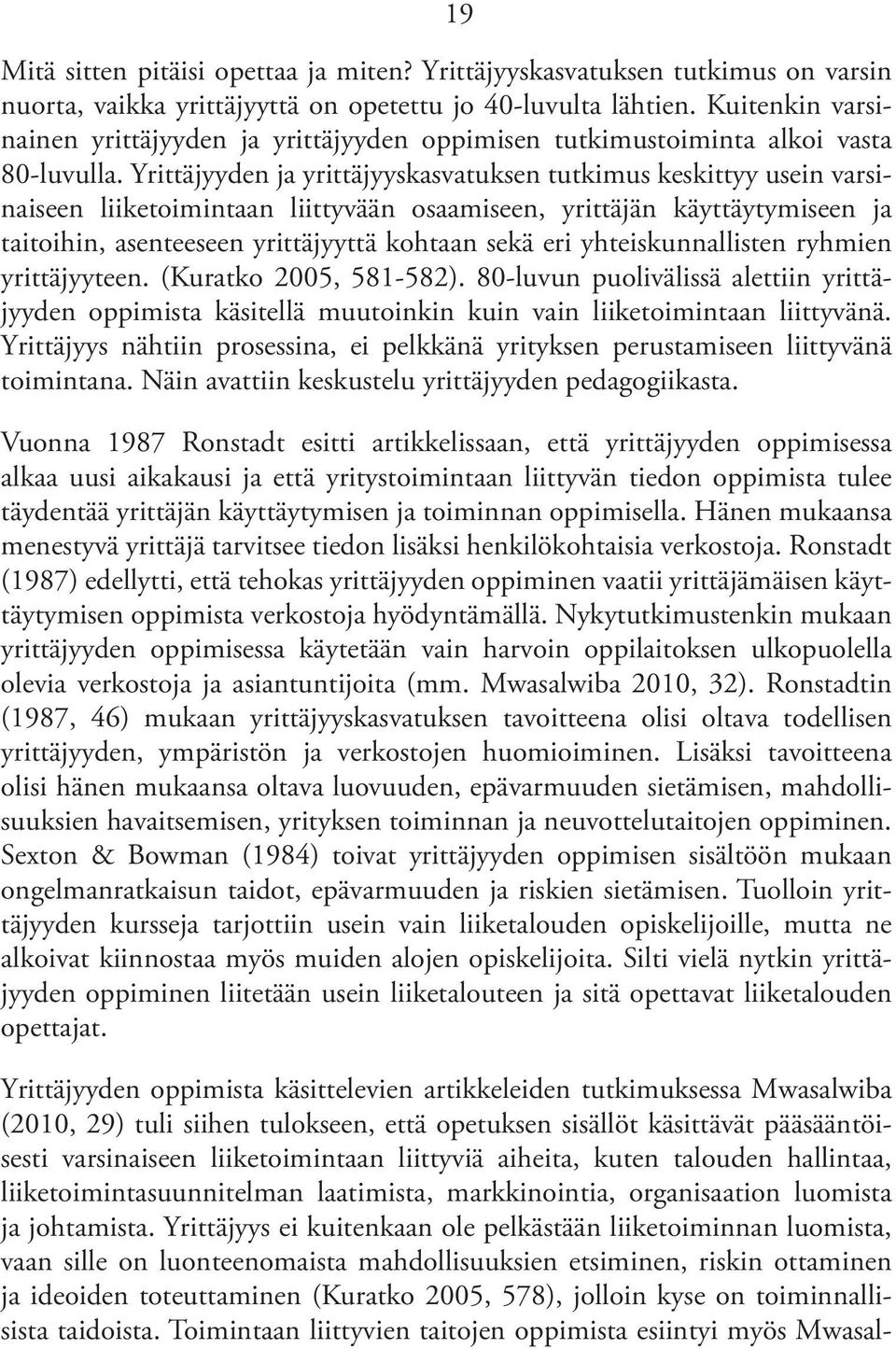 Yrittäjyyden ja yrittäjyyskasvatuksen tutkimus keskittyy usein varsinaiseen liiketoimintaan liittyvään osaamiseen, yrittäjän käyttäytymiseen ja taitoihin, asenteeseen yrittäjyyttä kohtaan sekä eri