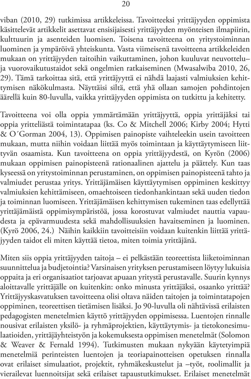 Toisena tavoitteena on yritystoiminnan luominen ja ympäröivä yhteiskunta.