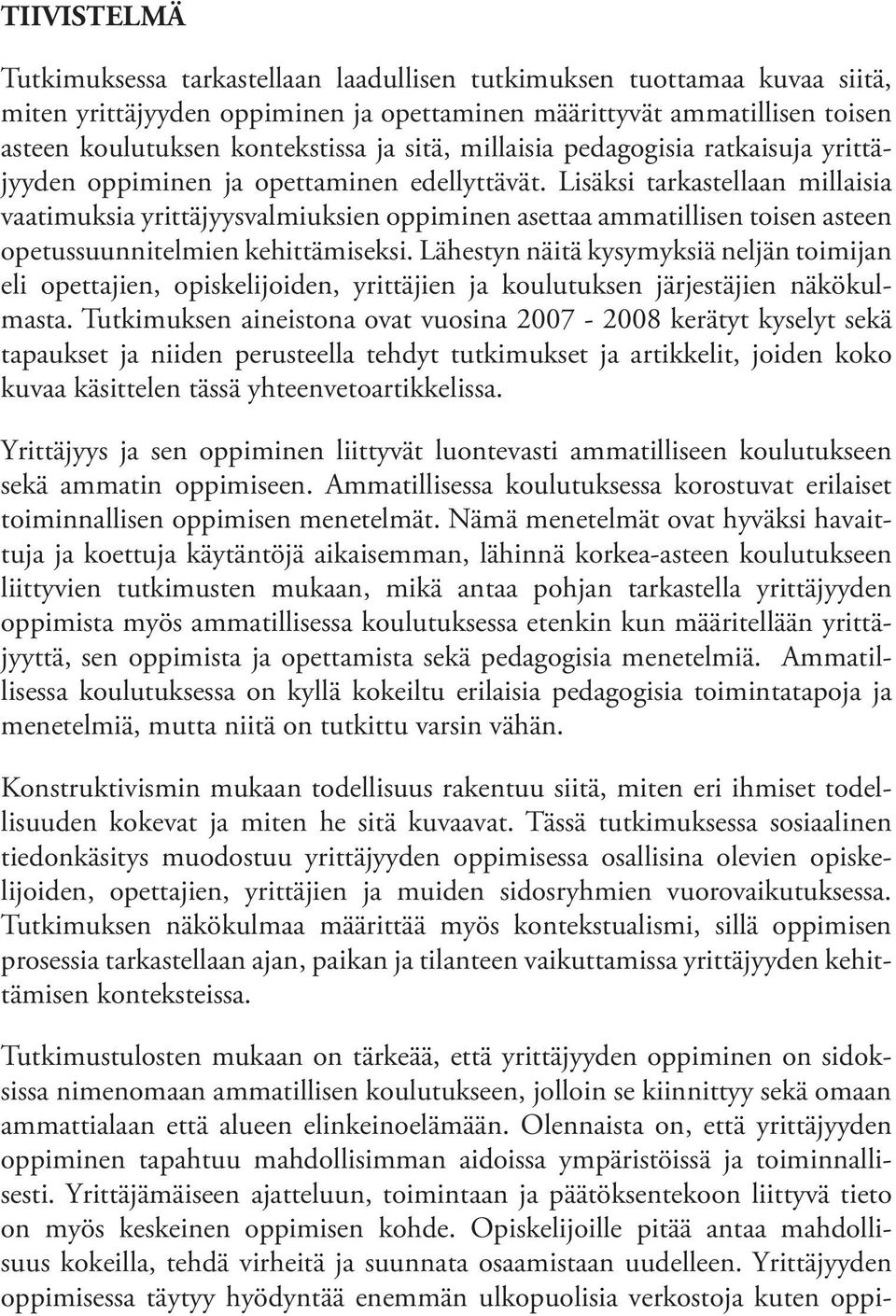 Lisäksi tarkastellaan millaisia vaatimuksia yrittäjyysvalmiuksien oppiminen asettaa ammatillisen toisen asteen opetussuunnitelmien kehittämiseksi.