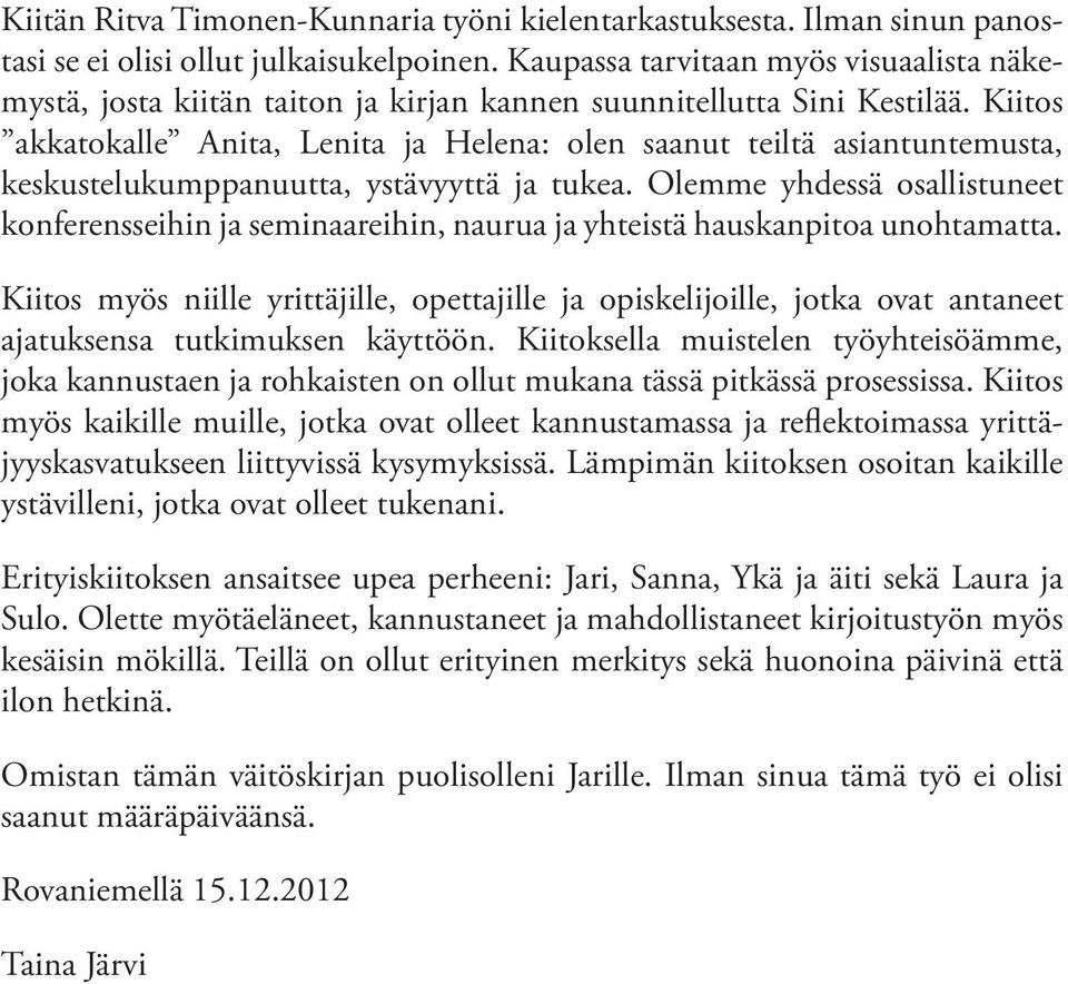 Kiitos akkatokalle Anita, Lenita ja Helena: olen saanut teiltä asiantuntemusta, keskustelukumppanuutta, ystävyyttä ja tukea.