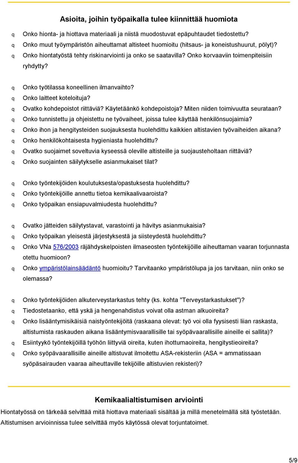 Onko korvaaviin toimenpiteisiin ryhdytty? q Onko työtilassa koneellinen ilmanvaihto? q Onko laitteet koteloituja? q Ovatko kohdepoistot riittäviä? Käytetäänkö kohdepoistoja?