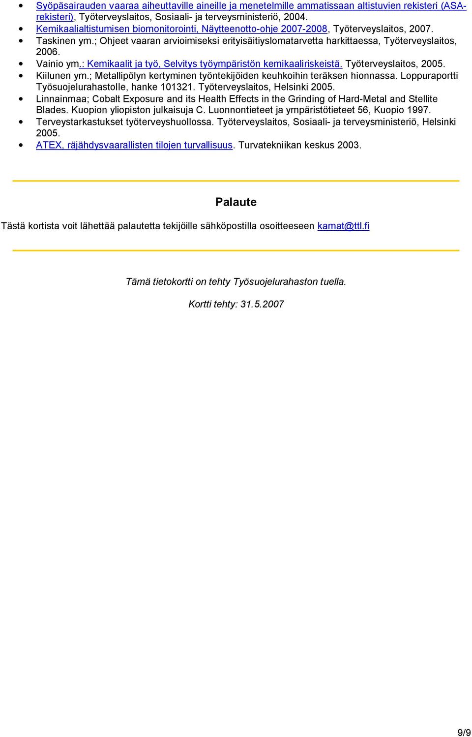 Vainio ym.: Kemikaalit ja työ, Selvitys työympäristön kemikaaliriskeistä. Työterveyslaitos, 2005. Kiilunen ym.; Metallipölyn kertyminen työntekijöiden keuhkoihin teräksen hionnassa.