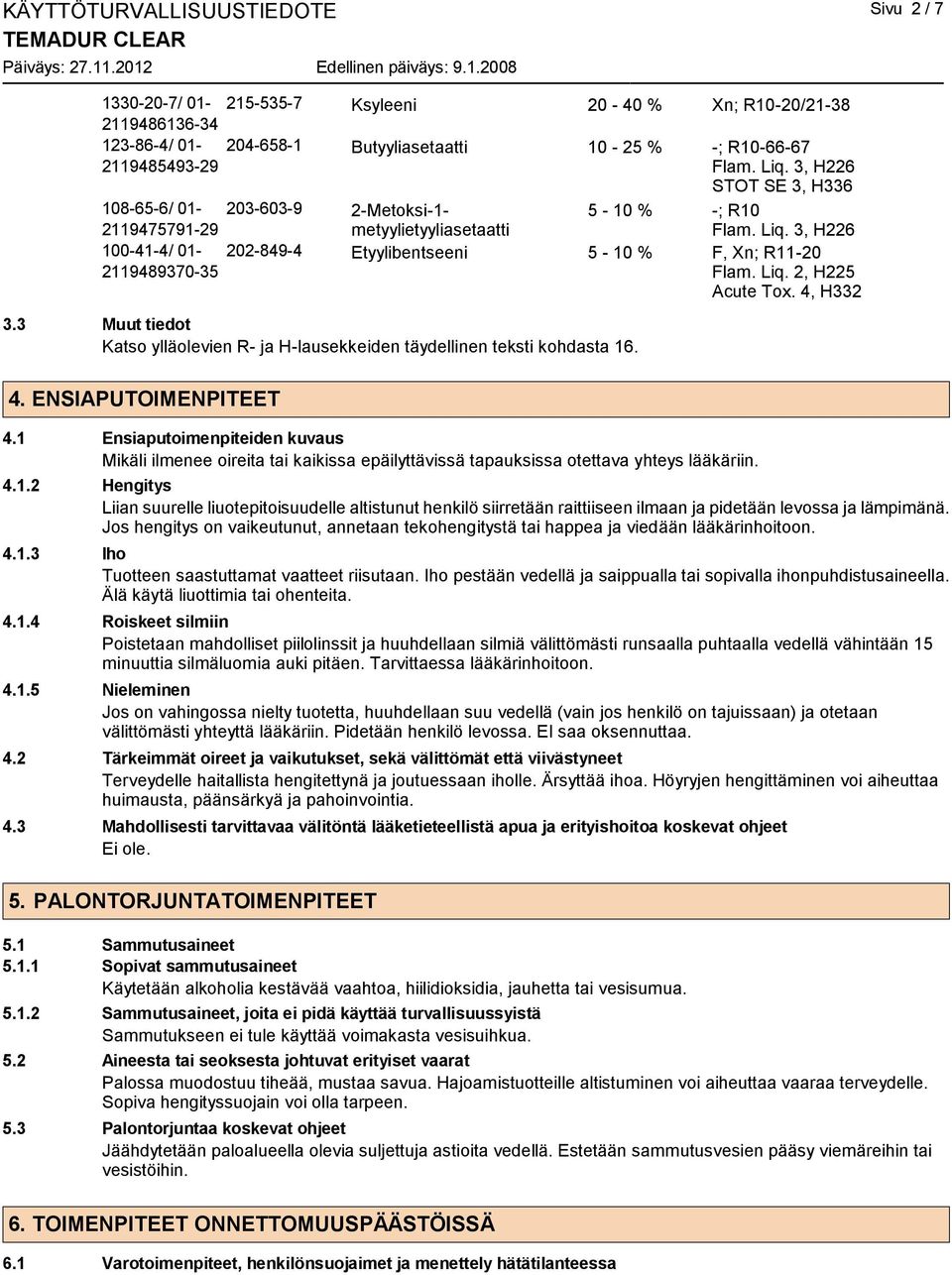 3, H226 202-849-4 Etyylibentseeni 5-10 % F, Xn; R11-20 Flam. Liq. 2, H225 Acute Tox. 4, H332 3.3 Muut tiedot Katso ylläolevien R- ja H-lausekkeiden täydellinen teksti kohdasta 16. 4. ENSIAPUTOIMENPITEET 4.