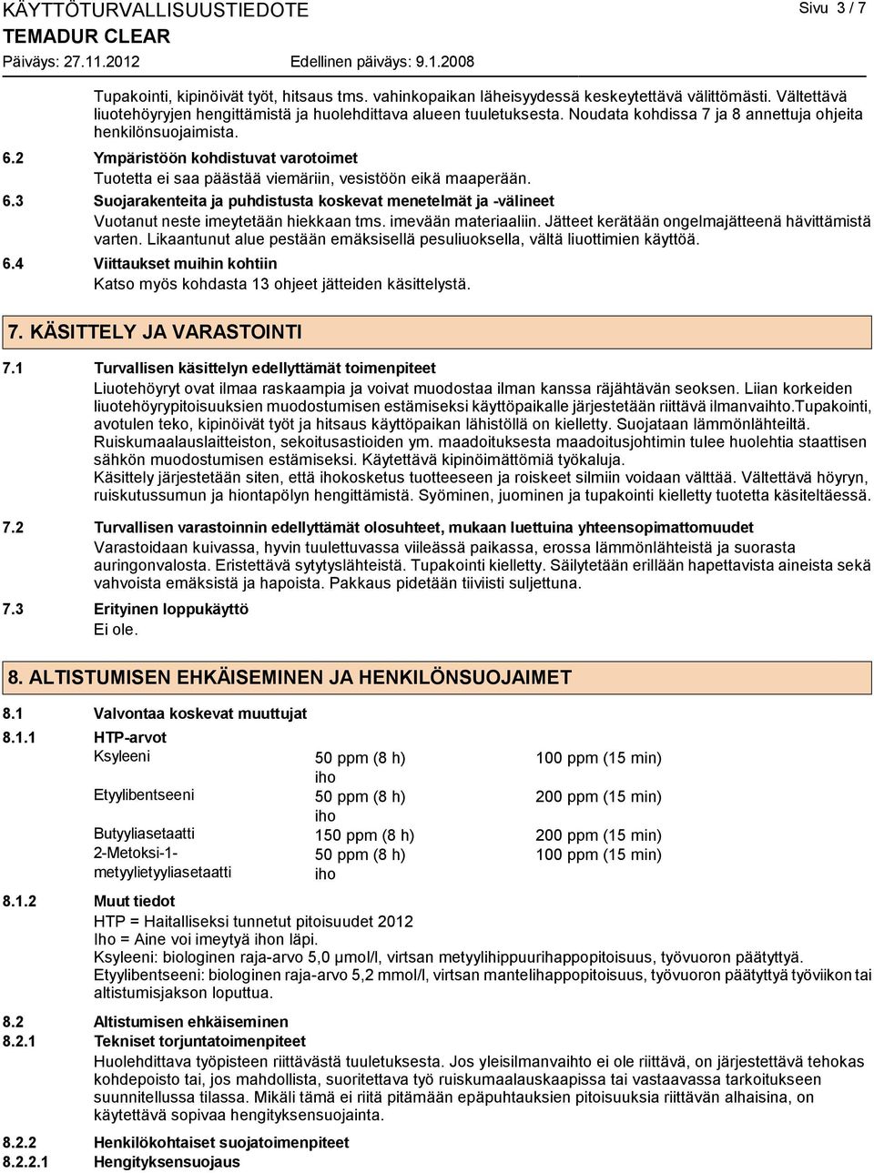 2 Ympäristöön kohdistuvat varotoimet Tuotetta ei saa päästää viemäriin, vesistöön eikä maaperään. 6.