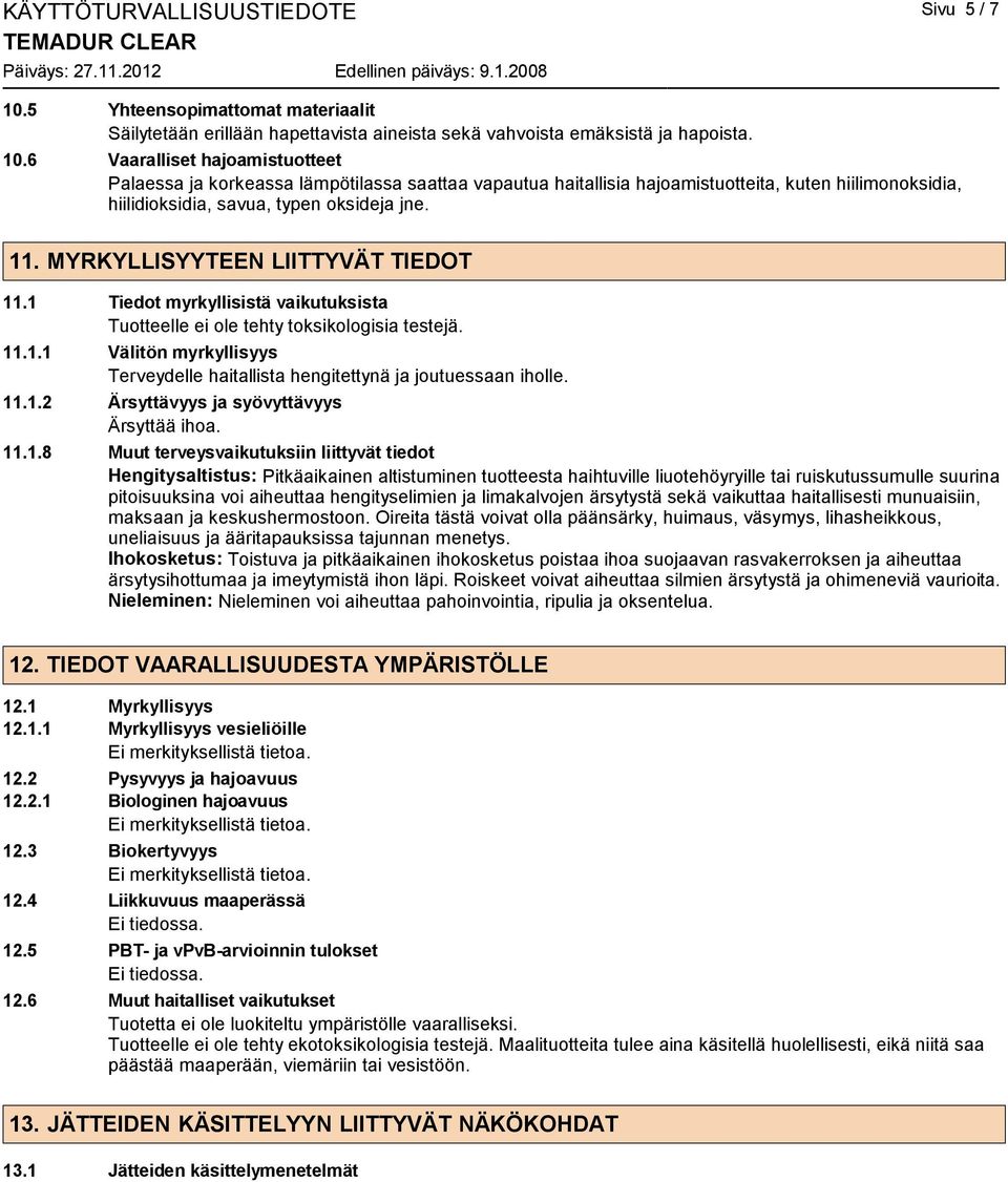 6 Vaaralliset hajoamistuotteet Palaessa ja korkeassa lämpötilassa saattaa vapautua haitallisia hajoamistuotteita, kuten hiilimonoksidia, hiilidioksidia, savua, typen oksideja jne. 11.