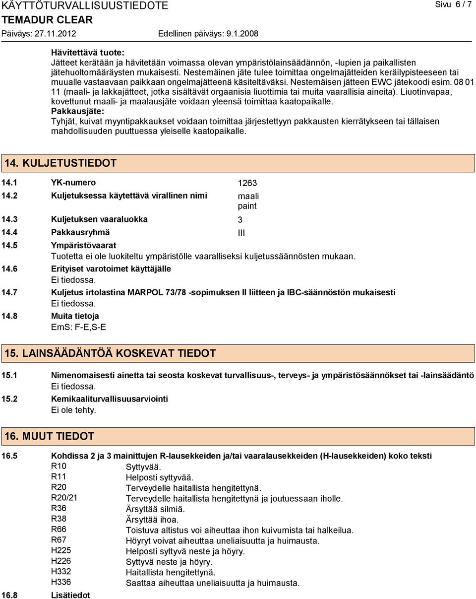 08 01 11 (maali- ja lakkajätteet, jotka sisältävät orgaanisia liuottimia tai muita vaarallisia aineita). Liuotinvapaa, kovettunut maali- ja maalausjäte voidaan yleensä toimittaa kaatopaikalle.