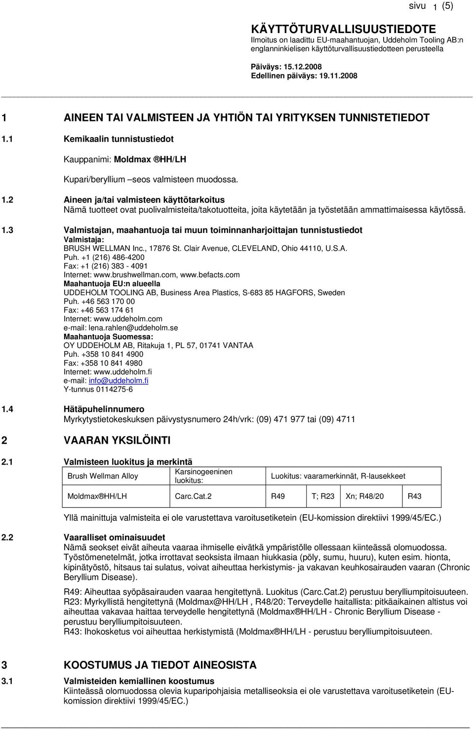 1.3 Valmistajan, maahantuoja tai muun toiminnanharjoittajan tunnistustiedot Valmistaja: BRUSH WELLMAN Inc., 17876 St. Clair Avenue, CLEVELAND, Ohio 44110, U.S.A. Puh.