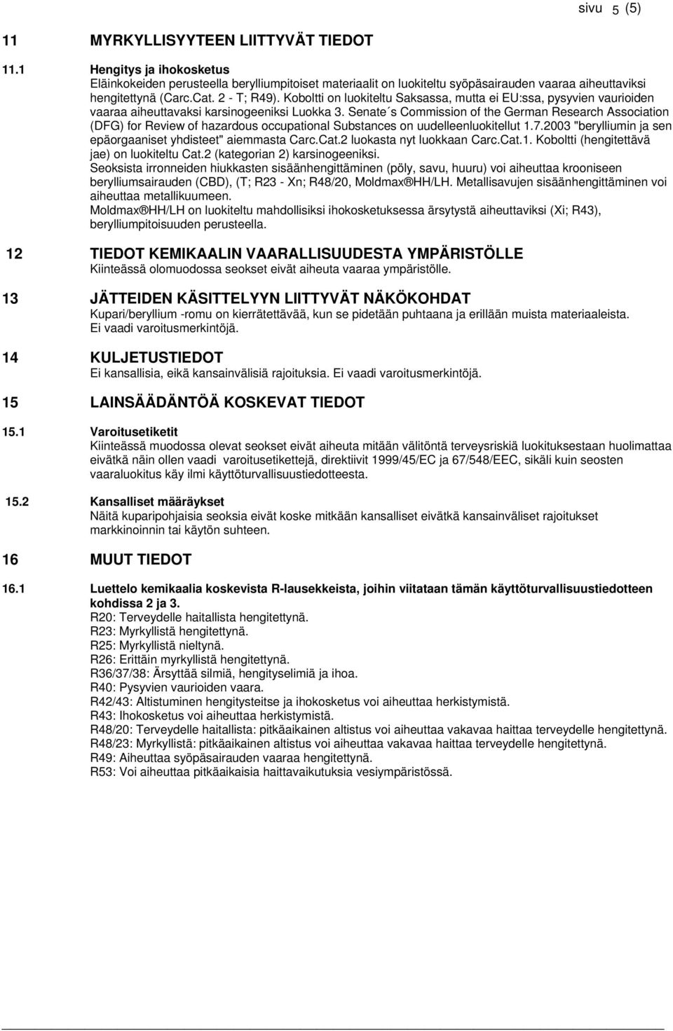 Koboltti on luokiteltu Saksassa, mutta ei EU:ssa, pysyvien vaurioiden vaaraa aiheuttavaksi karsinogeeniksi Luokka 3.