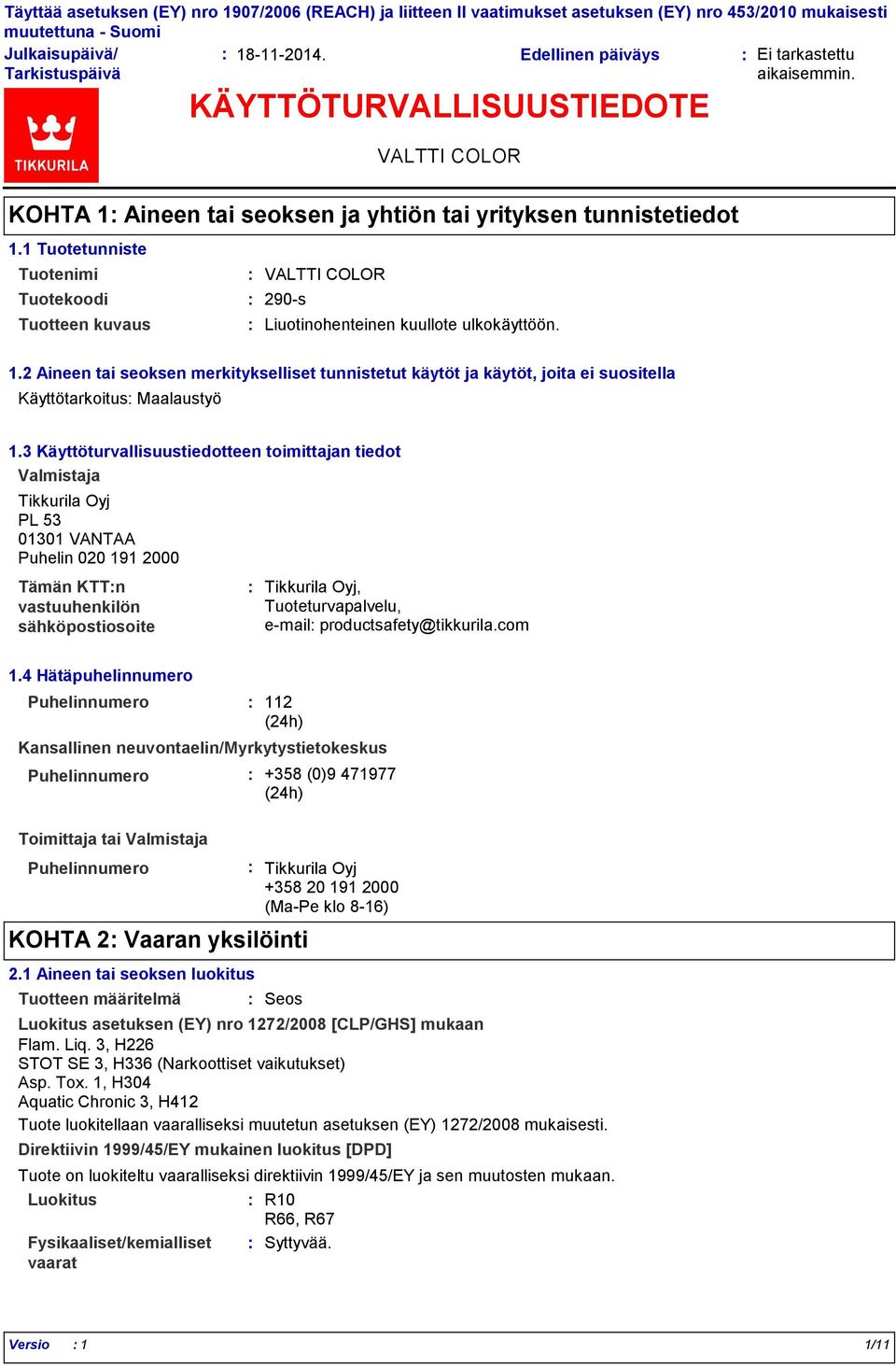 3 Käyttöturvallisuustiedotteen toimittajan tiedot Valmistaja Tikkurila Oyj PL 53 01301 VANTAA Puhelin 020 191 2000 Tämän KTTn vastuuhenkilön sähköpostiosoite Tikkurila Oyj, Tuoteturvapalvelu, e-mail