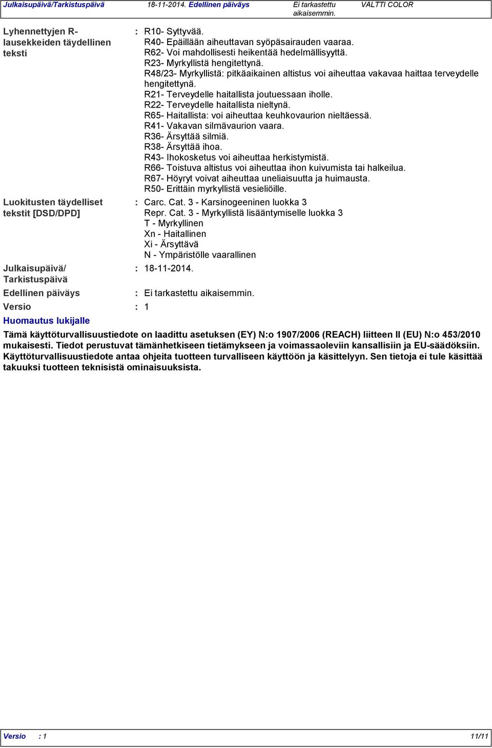 R48/23- Myrkyllistä pitkäaikainen altistus voi aiheuttaa vakavaa haittaa terveydelle hengitettynä. R21- Terveydelle haitallista joutuessaan iholle. R22- Terveydelle haitallista nieltynä.