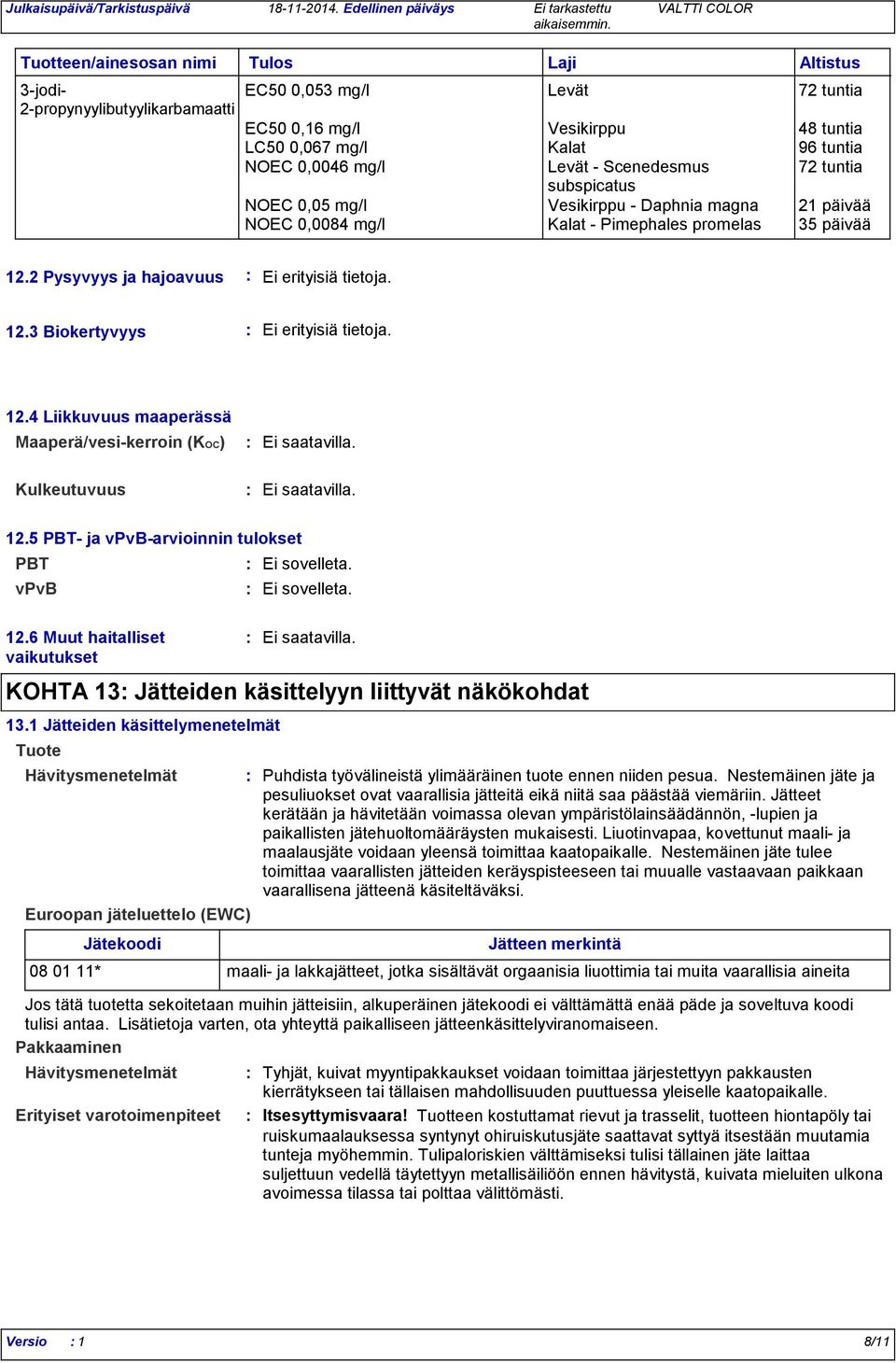 12.3 Biokertyvyys Ei erityisiä tietoja. 12.4 Liikkuvuus maaperässä Maaperä/vesi-kerroin (KOC) Ei saatavilla. Kulkeutuvuus Ei saatavilla. 12.5 PBT- ja vpvb-arvioinnin tulokset PBT vpvb 12.