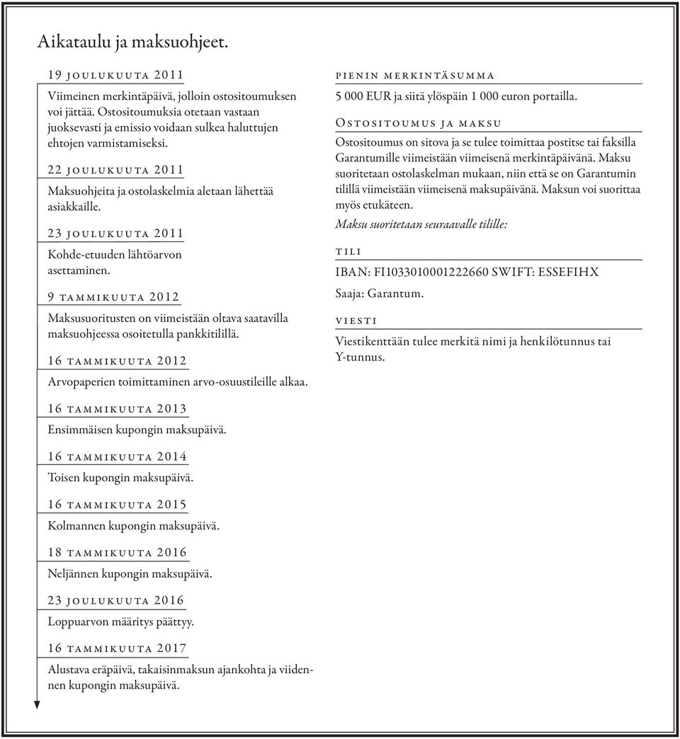 23 joulukuuta 2011 Kohde-etuuden lähtöarvon asettaminen. 9 tammikuuta 2012 Maksusuoritusten on viimeistään oltava saatavilla maksuohjeessa osoitetulla pankkitilillä.