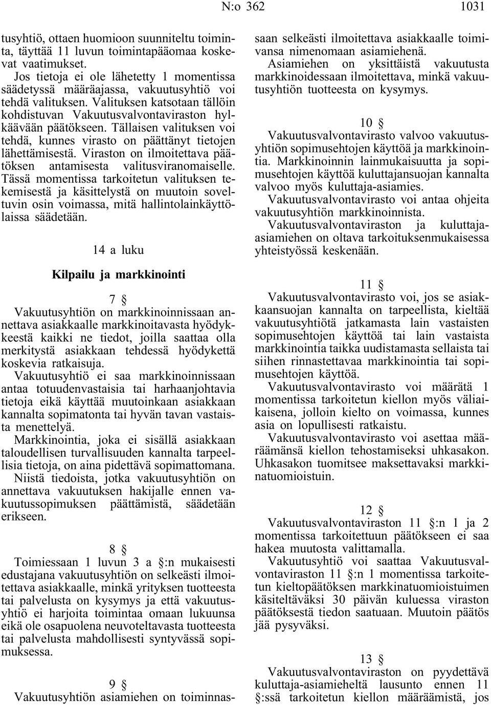 Tällaisen valituksen voi tehdä, kunnes virasto on päättänyt tietojen lähettämisestä. Viraston on ilmoitettava päätöksen antamisesta valitusviranomaiselle.