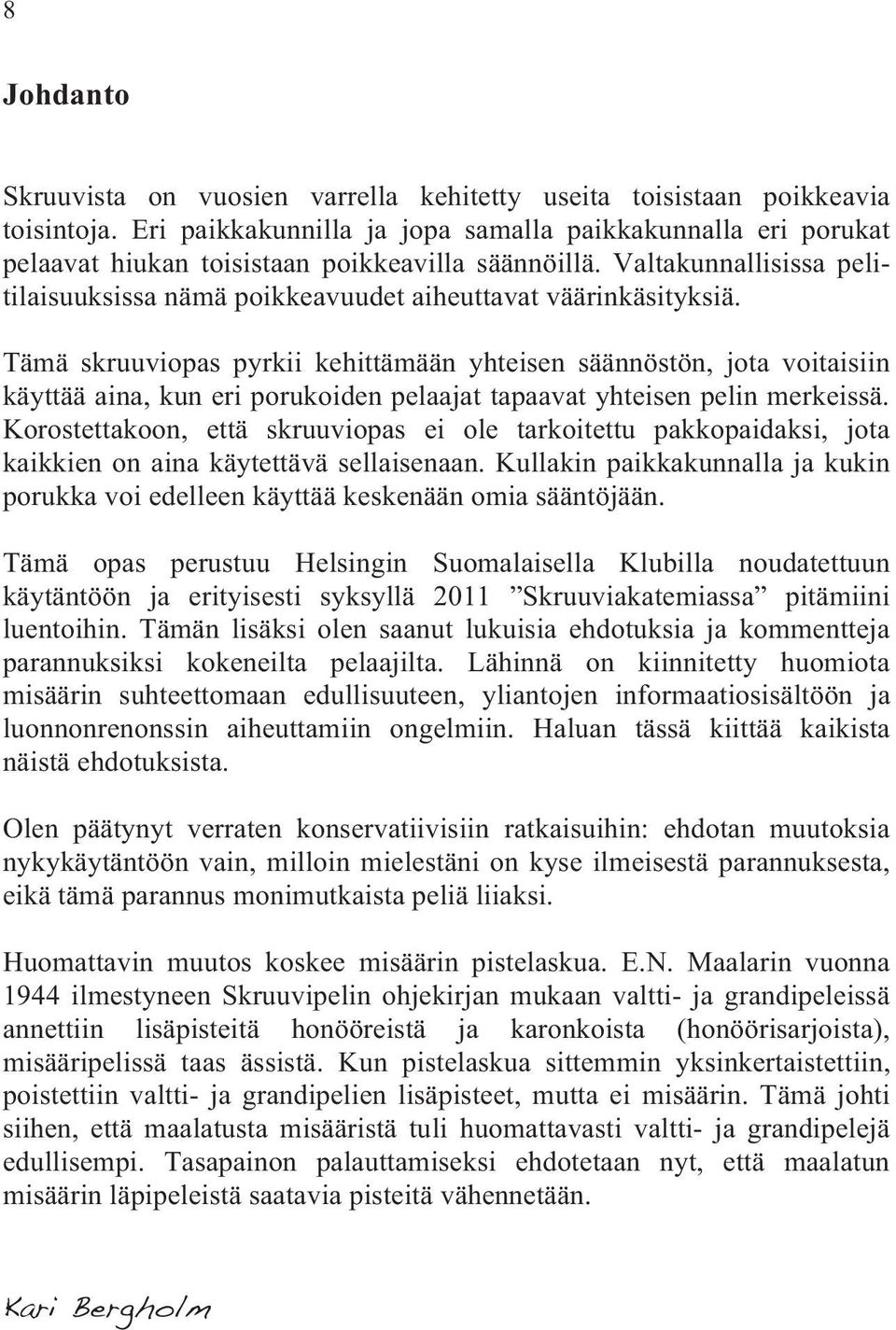 Tämä skruuviopas pyrkii kehittämään yhteisen säännöstön, jota voitaisiin käyttää aina, kun eri porukoiden pelaajat tapaavat yhteisen pelin merkeissä.