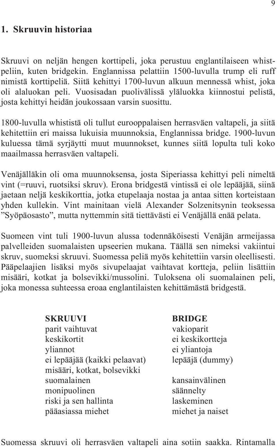 1800-luvulla whististä oli tullut eurooppalaisen herrasväen valtapeli, ja siitä kehitettiin eri maissa lukuisia muunnoksia, Englannissa bridge.