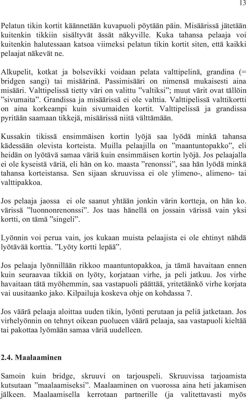 Alkupelit, kotkat ja bolsevikki voidaan pelata valttipelinä, grandina (= bridgen sangi) tai misäärinä. Passimisääri on nimensä mukaisesti aina misääri.