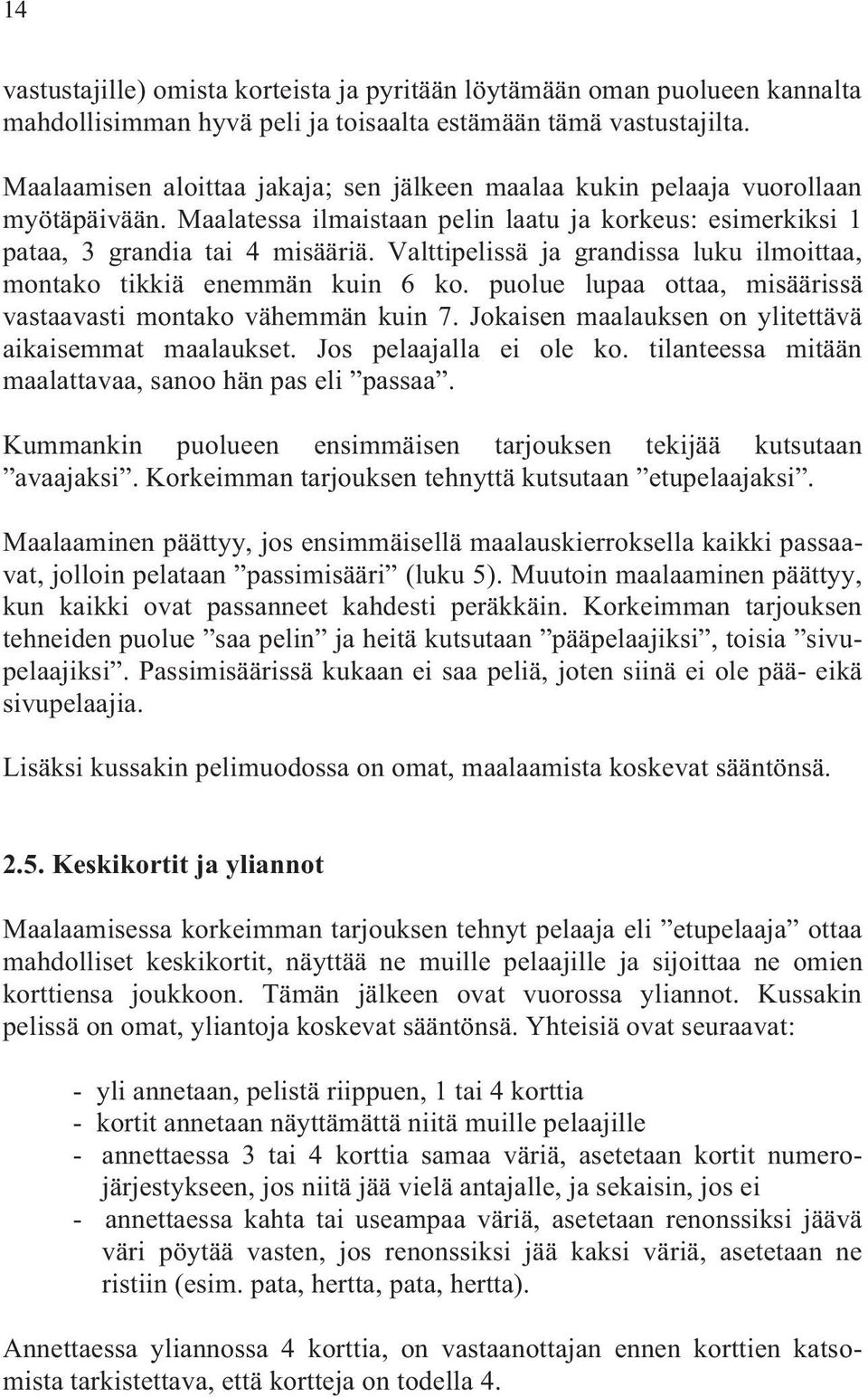 Valttipelissä ja grandissa luku ilmoittaa, montako tikkiä enemmän kuin 6 ko. puolue lupaa ottaa, misäärissä vastaavasti montako vähemmän kuin 7.