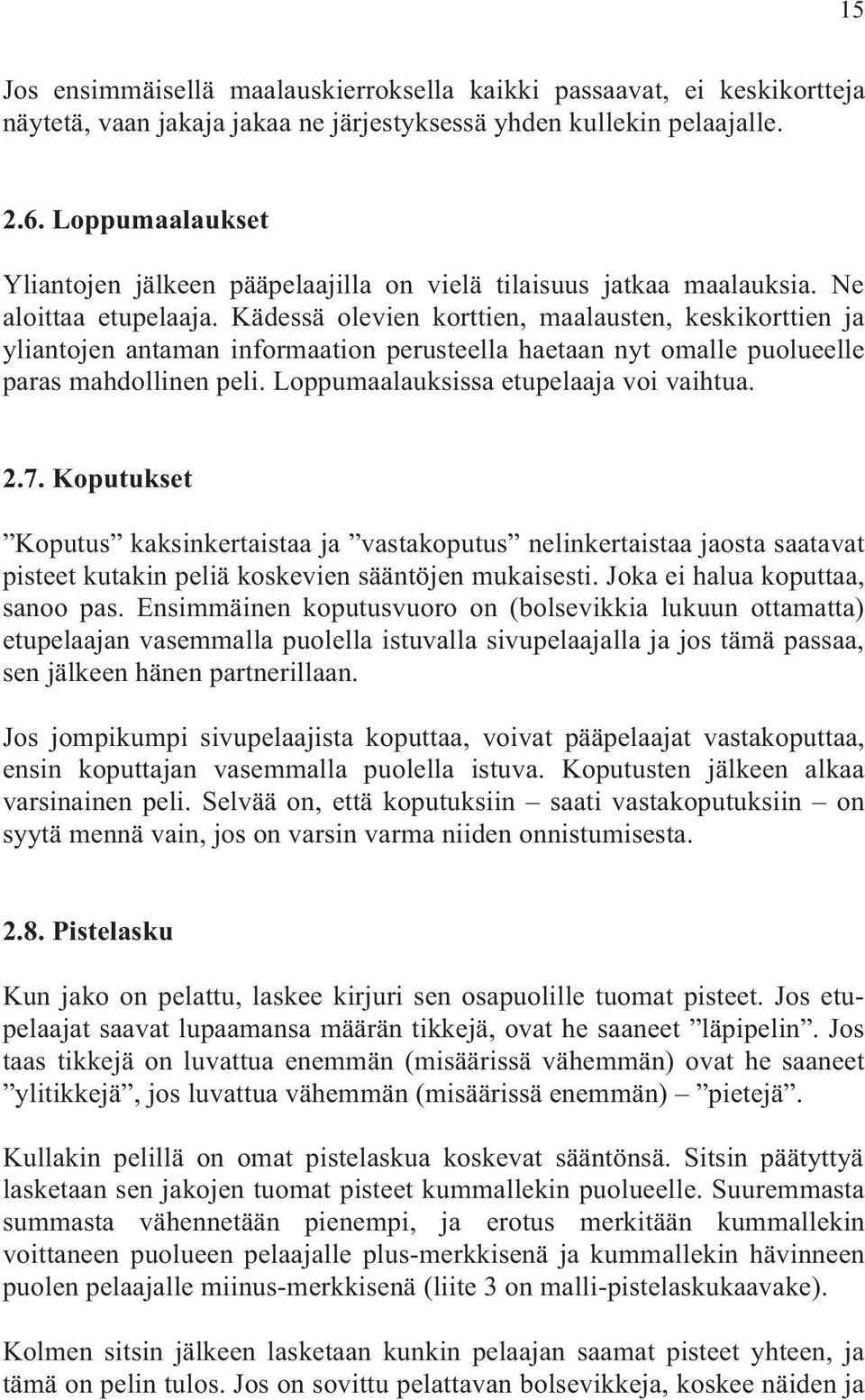 Kädessä olevien korttien, maalausten, keskikorttien ja yliantojen antaman informaation perusteella haetaan nyt omalle puolueelle paras mahdollinen peli. Loppumaalauksissa etupelaaja voi vaihtua. 2.7.