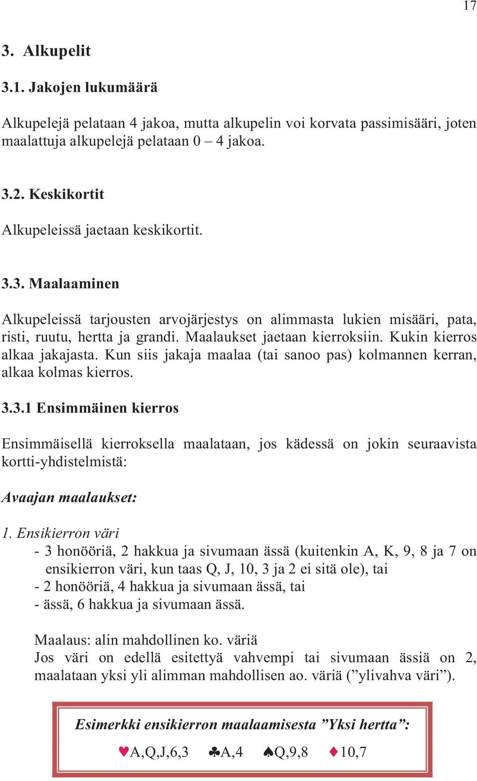 Kukin kierros alkaa jakajasta. Kun siis jakaja maalaa (tai sanoo pas) kolmannen kerran, alkaa kolmas kierros. 3.