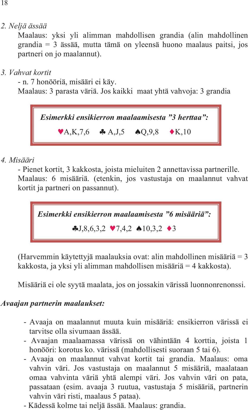 Misääri - Pienet kortit, 3 kakkosta, joista mieluiten 2 annettavissa partnerille. Maalaus: 6 misääriä. (etenkin, jos vastustaja on maalannut vahvat kortit ja partneri on passannut).