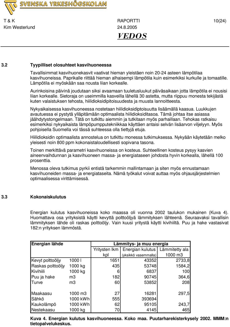 Aurinkoisina päivinä joudutaan siksi avaamaan tuuletusluukut päiväsaikaan jotta lämpötila ei nousisi liian korkealle.