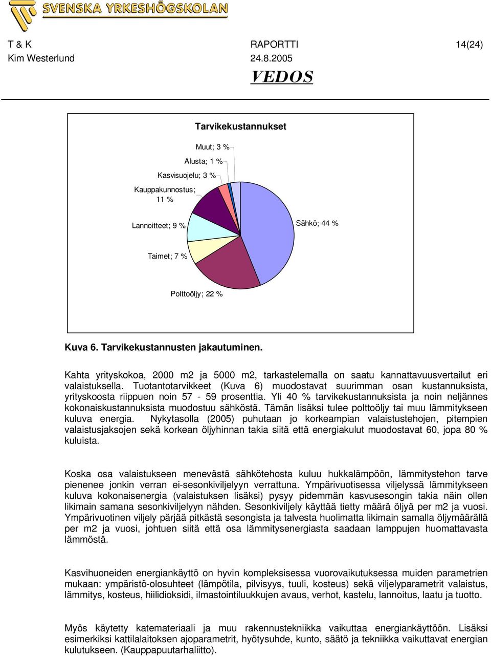 Tuotantotarvikkeet (Kuva 6) muodostavat suurimman osan kustannuksista, yrityskoosta riippuen noin 57-59 prosenttia.