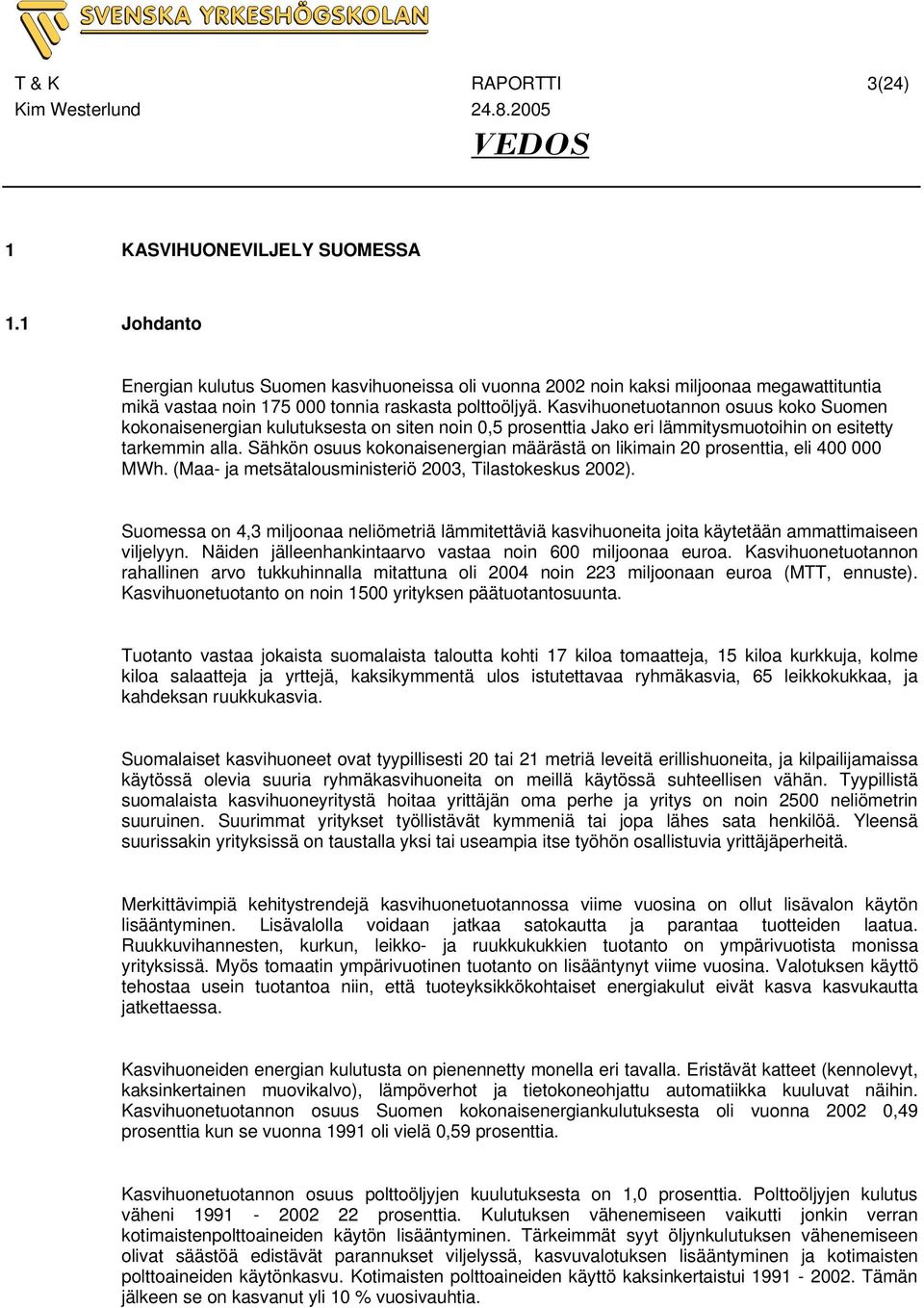 Kasvihuonetuotannon osuus koko Suomen kokonaisenergian kulutuksesta on siten noin 0,5 prosenttia Jako eri lämmitysmuotoihin on esitetty tarkemmin alla.