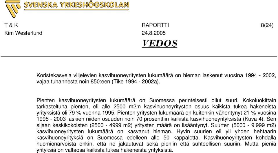 Kokoluokittain tarkasteltuna pienten, eli alle 2500 m2:n kasvihuoneyritysten osuus kaikista tukea hakeneista yrityksistä oli 79 % vuonna 1995.