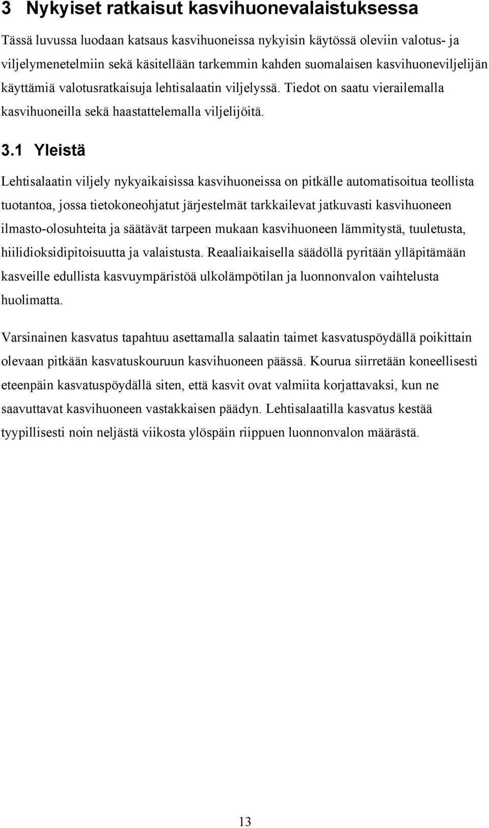 1 Yleistä Lehtisalaatin viljely nykyaikaisissa kasvihuoneissa on pitkälle automatisoitua teollista tuotantoa, jossa tietokoneohjatut järjestelmät tarkkailevat jatkuvasti kasvihuoneen