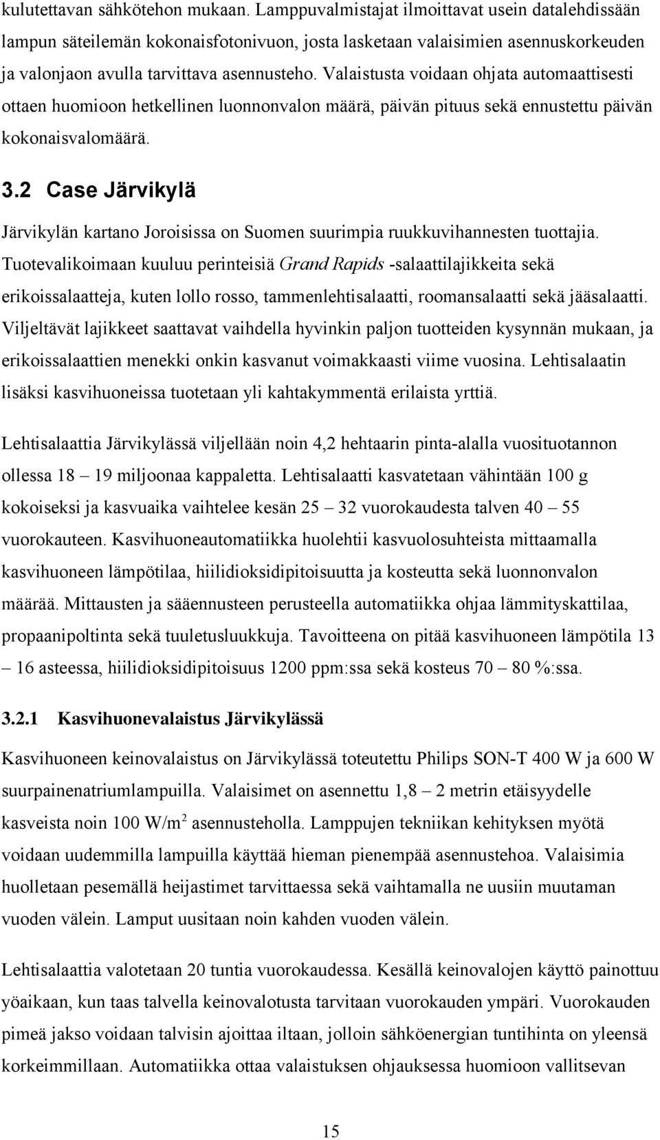 Valaistusta voidaan ohjata automaattisesti ottaen huomioon hetkellinen luonnonvalon määrä, päivän pituus sekä ennustettu päivän kokonaisvalomäärä. 3.