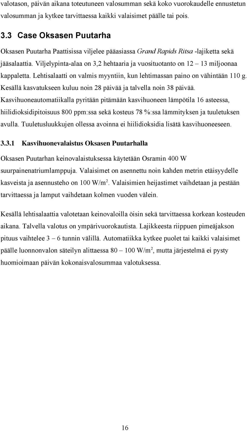 Viljelypinta-alaa on 3,2 hehtaaria ja vuosituotanto on 12 13 miljoonaa kappaletta. Lehtisalaatti on valmis myyntiin, kun lehtimassan paino on vähintään 110 g.