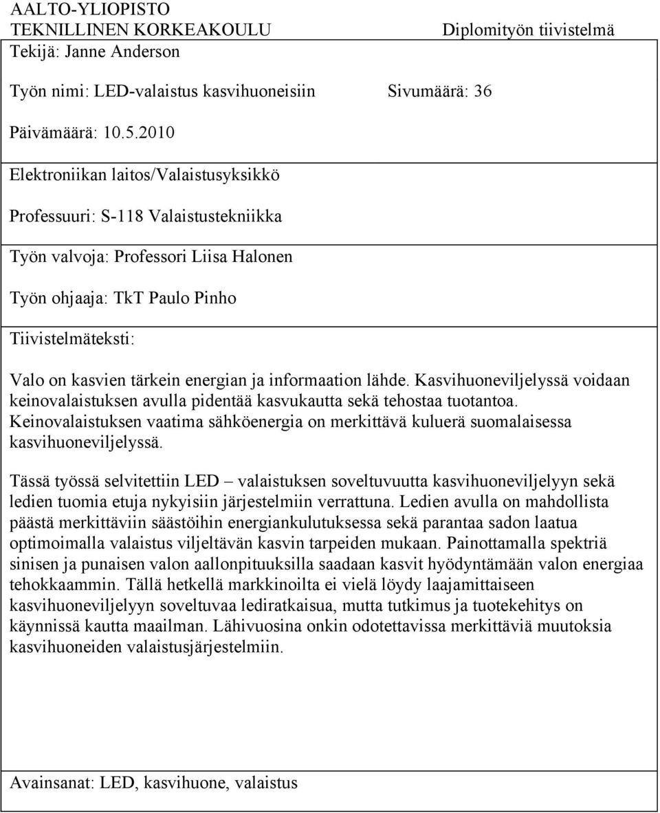 energian ja informaation lähde. Kasvihuoneviljelyssä voidaan keinovalaistuksen avulla pidentää kasvukautta sekä tehostaa tuotantoa.