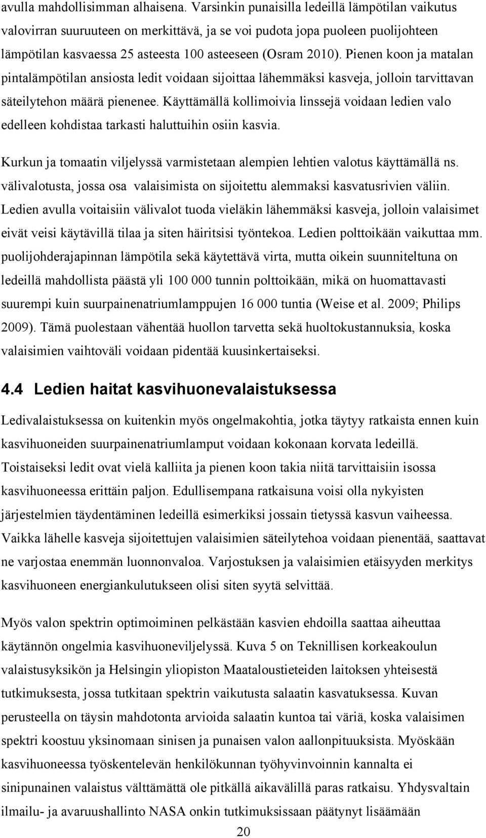 Pienen koon ja matalan pintalämpötilan ansiosta ledit voidaan sijoittaa lähemmäksi kasveja, jolloin tarvittavan säteilytehon määrä pienenee.