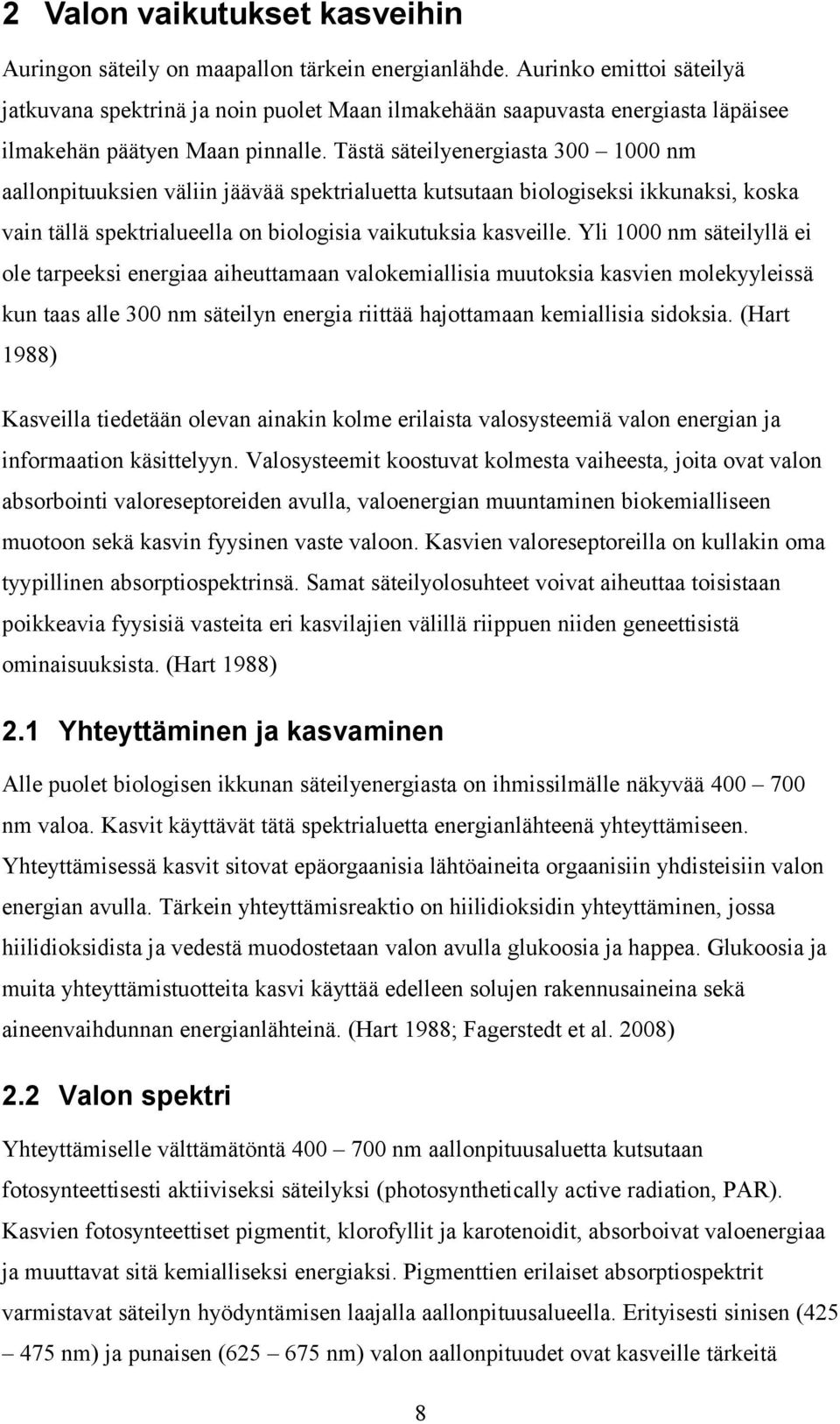 Tästä säteilyenergiasta 300 1000 nm aallonpituuksien väliin jäävää spektrialuetta kutsutaan biologiseksi ikkunaksi, koska vain tällä spektrialueella on biologisia vaikutuksia kasveille.