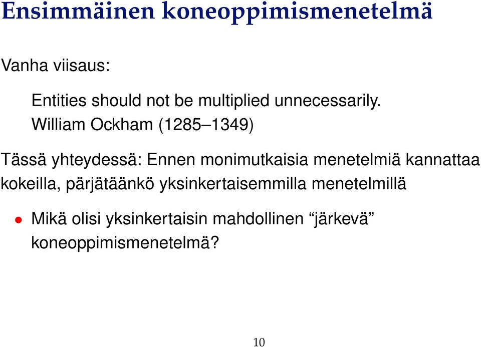 William Ockham (1285 1349) Tässä yhteydessä: Ennen monimutkaisia menetelmiä