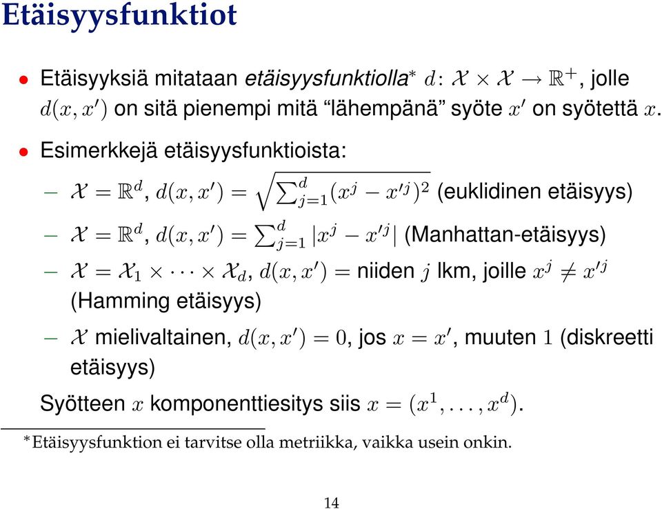 (Manhattan-etäisyys) X = X 1 X d, d(x, x ) = niiden j lkm, joille x j x j (Hamming etäisyys) X mielivaltainen, d(x, x ) = 0, jos x = x,